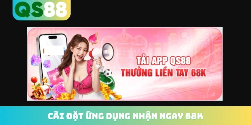 Cài đặt ứng dụng nhận ngay 68K
