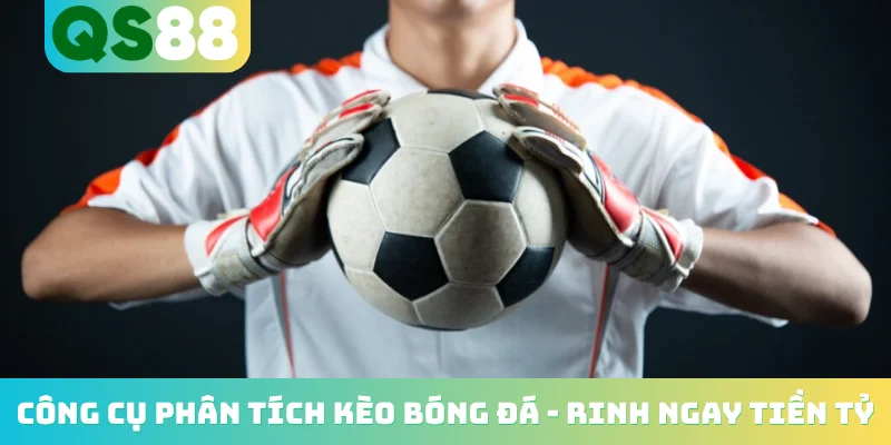 Công Cụ Phân Tích Kèo Bóng Đá - Bí Kíp Rinh Ngay Tiền Tỷ 1 Công cụ phân tích kèo bóng đá