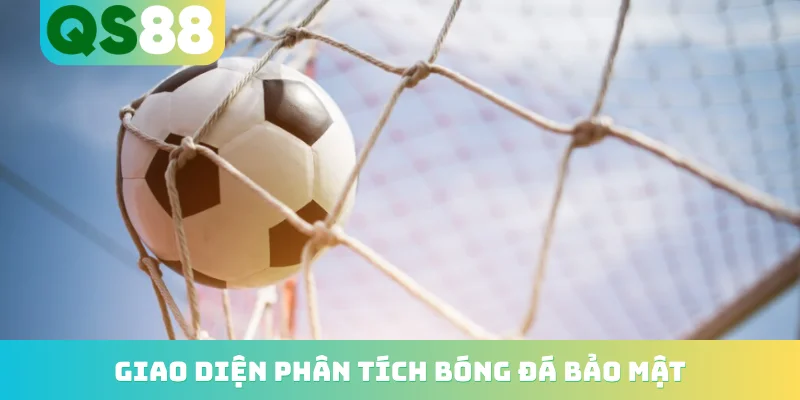 Công Cụ Phân Tích Kèo Bóng Đá - Bí Kíp Rinh Ngay Tiền Tỷ 5 Giao diện phân tích bóng đá bảo mật
