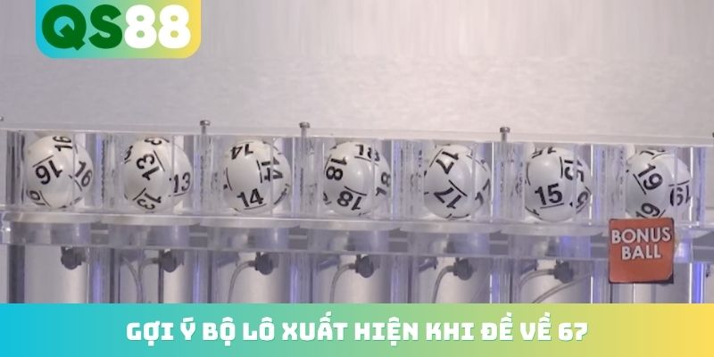 Đề Về 67 Hôm Sau Đánh Lô Gì? Top Những Con Nổ Cực Cao 2026 3 Gợi ý bộ lô xuất hiện khi đề về 67