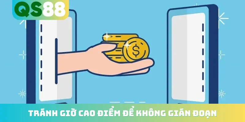 Rút tiền QS88 3 Tránh giờ cao điểm để không gián đoạn